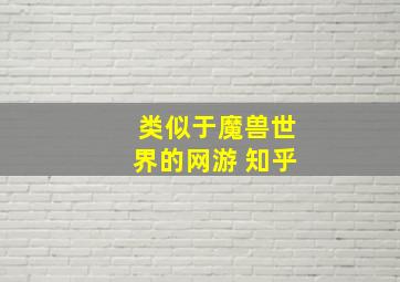 类似于魔兽世界的网游 知乎